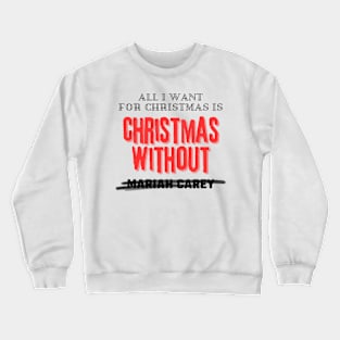 All I Want For Christmas Is Christmas Without Mariah Carey Crewneck Sweatshirt